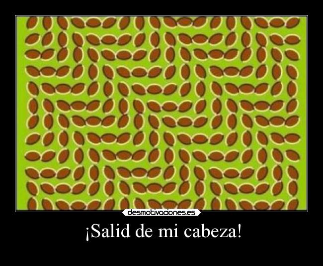 ¡Salid de mi cabeza! -