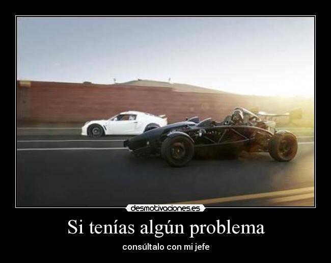 Si tenías algún problema - consúltalo con mi jefe