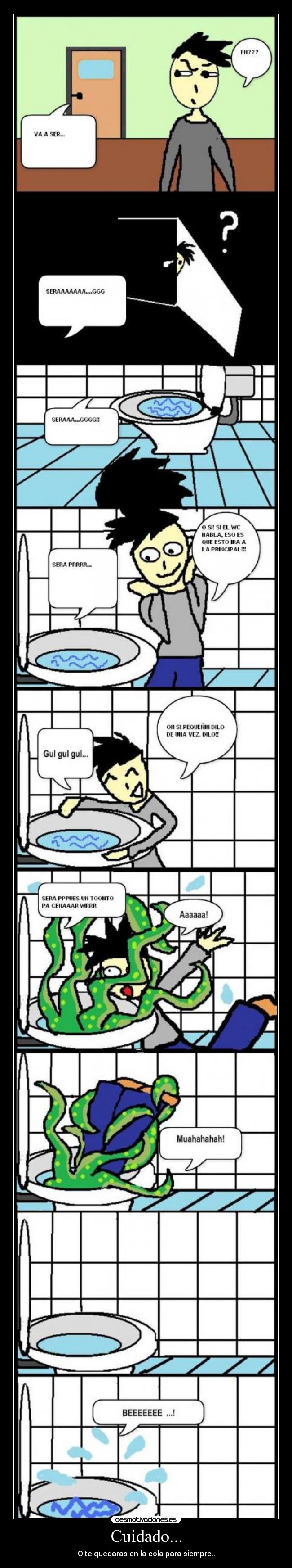 Cuidado... - O te quedaras en la cola para siempre..