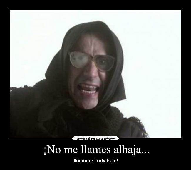 ¡No me llames alhaja... - llámame Lady Faja!