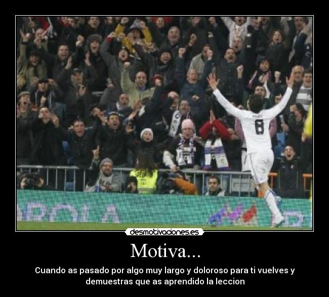 Motiva... - Cuando as pasado por algo muy largo y doloroso para ti vuelves y
demuestras que as aprendido la leccion