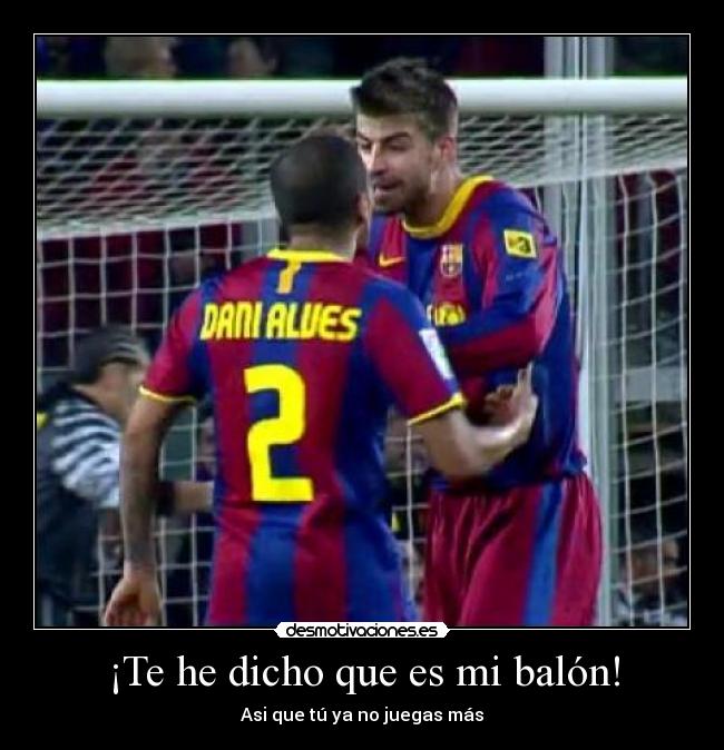 ¡Te he dicho que es mi balón! -