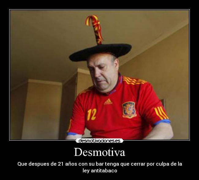 Desmotiva - Que despues de 21 años con su bar tenga que cerrar por culpa de la ley antitabaco