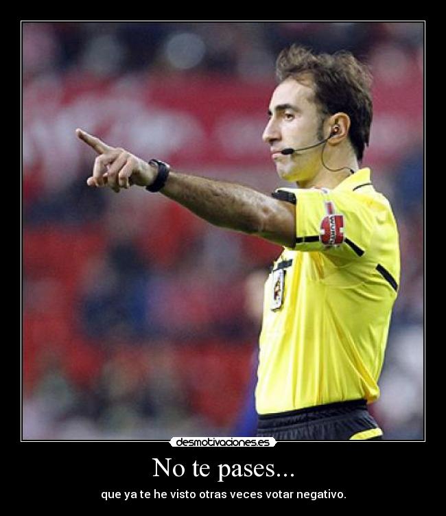 No te pases... -