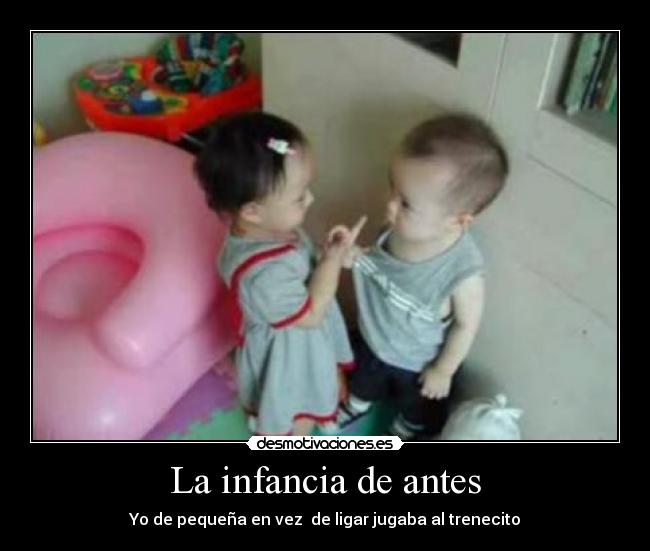 La infancia de antes - Yo de pequeña en vez  de ligar jugaba al trenecito