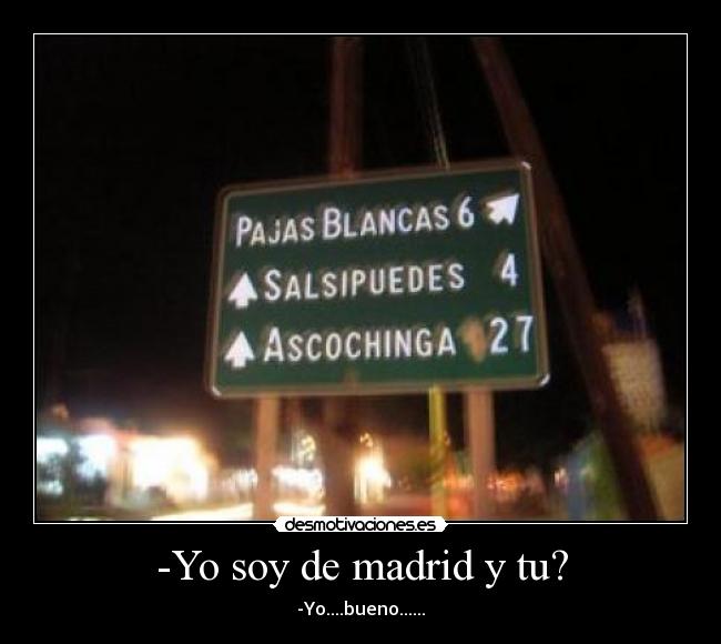 -Yo soy de madrid y tu? - 