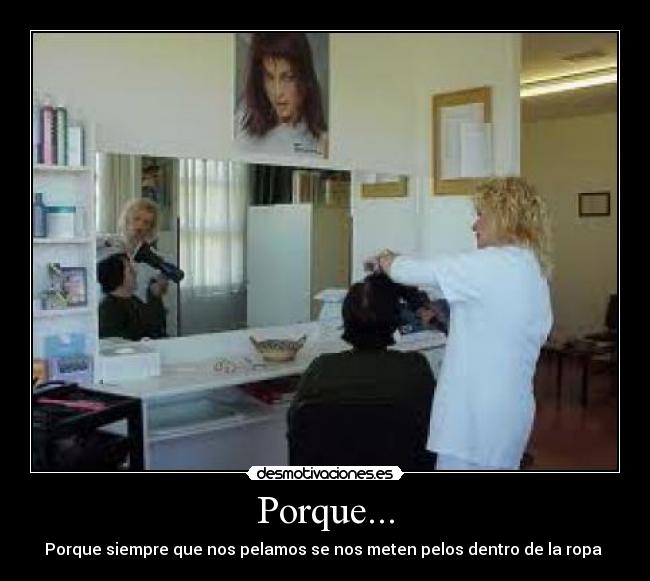 Porque... - Porque siempre que nos pelamos se nos meten pelos dentro de la ropa