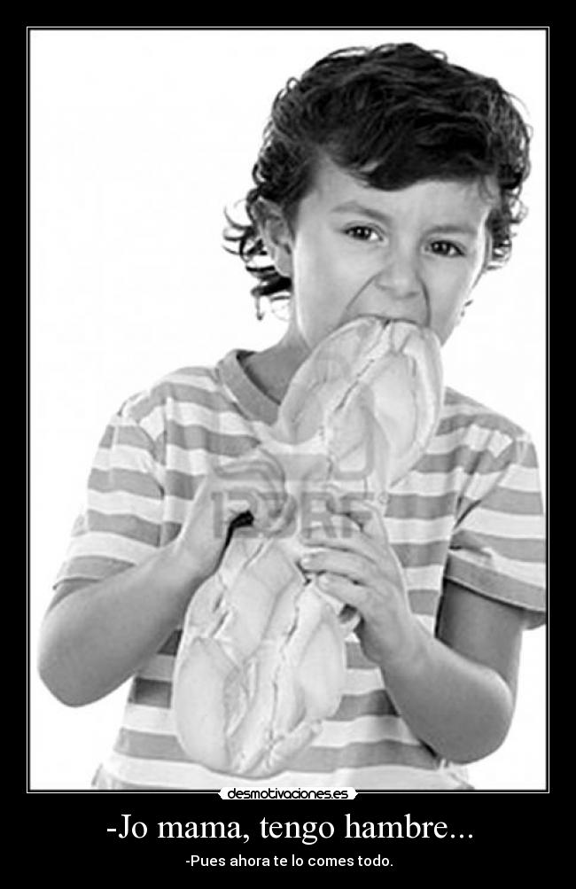 -Jo mama, tengo hambre... - 