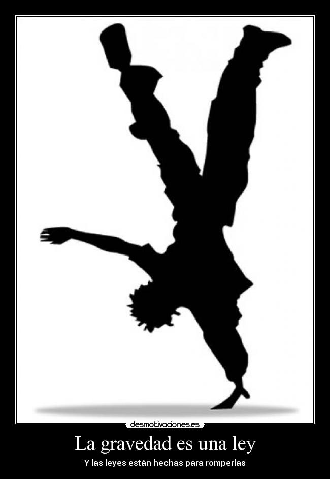 La gravedad es una ley - Y las leyes están hechas para romperlas