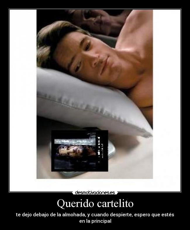 Querido cartelito - te dejo debajo de la almohada, y cuando despierte, espero que estés en la principal