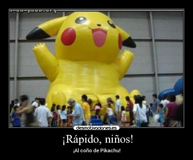 ¡Rápido, niños! - ¡Al coño de Pikachu!