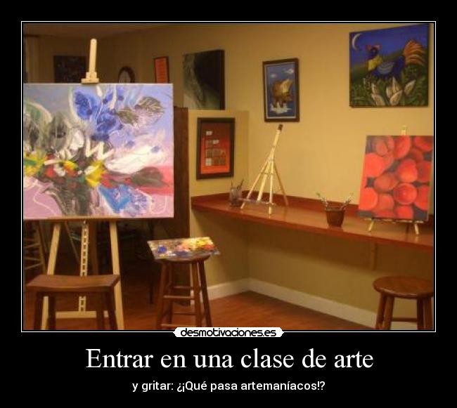 Entrar en una clase de arte - y gritar: ¿¡Qué pasa artemaníacos!?