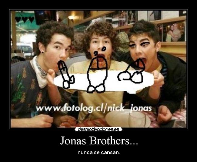 Jonas Brothers... - nunca se cansan.