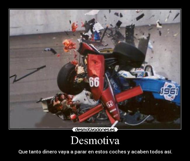 Desmotiva - Que tanto dinero vaya a parar en estos coches y acaben todos así.