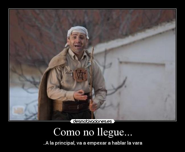 Como no llegue... - ..A la principal, va a empexar a hablar la vara