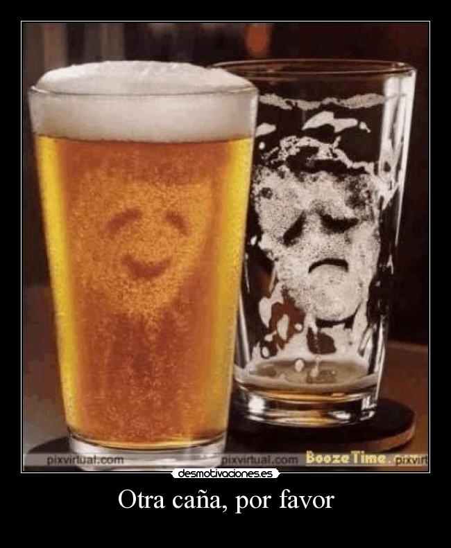 Otra caña, por favor -