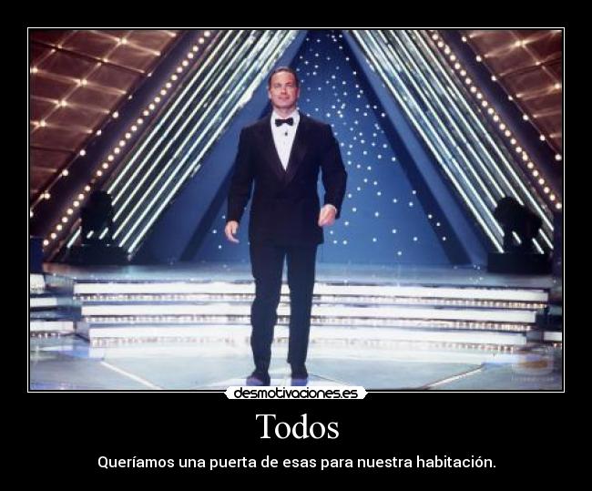Todos - Queríamos una puerta de esas para nuestra habitación.