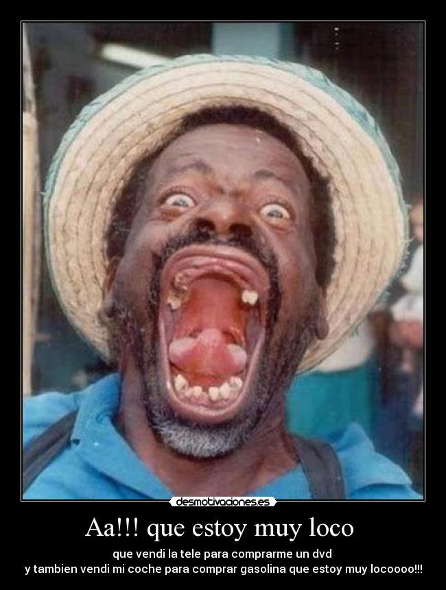 Aa!!! que estoy muy loco  - 
