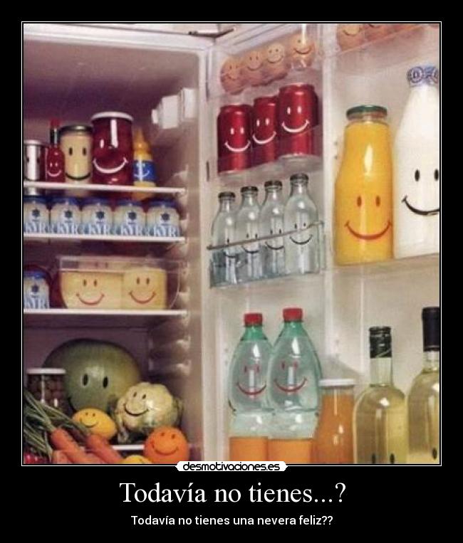 Todavía no tienes...? - Todavía no tienes una nevera feliz??