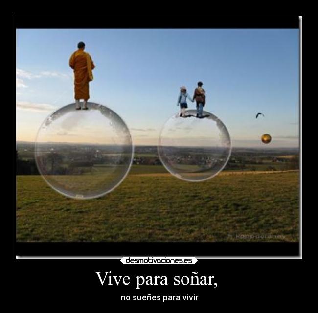 Vive para soñar,  - no sueñes para vivir