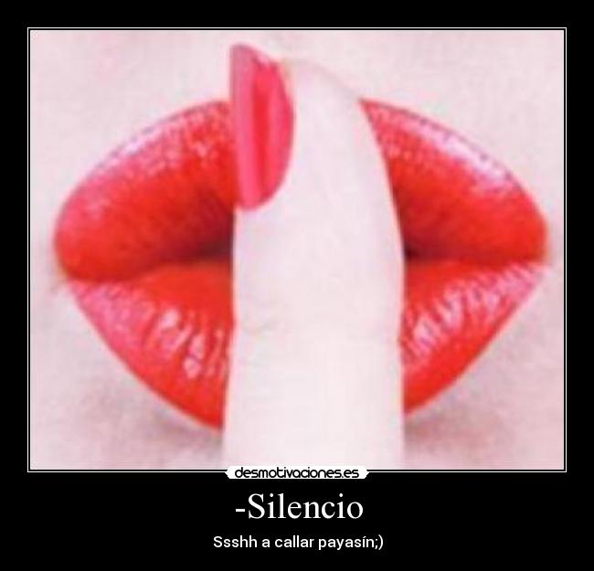 -Silencio - Ssshh a callar payasín;)