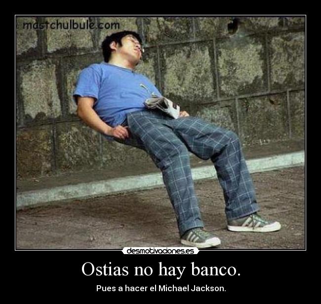 Ostias no hay banco. -