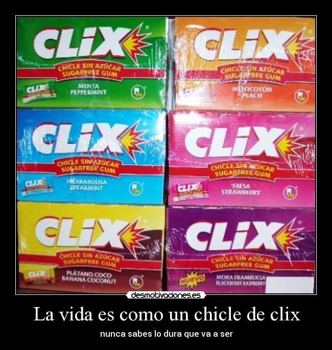 La vida es como un chicle de clix - nunca sabes lo dura que va a ser