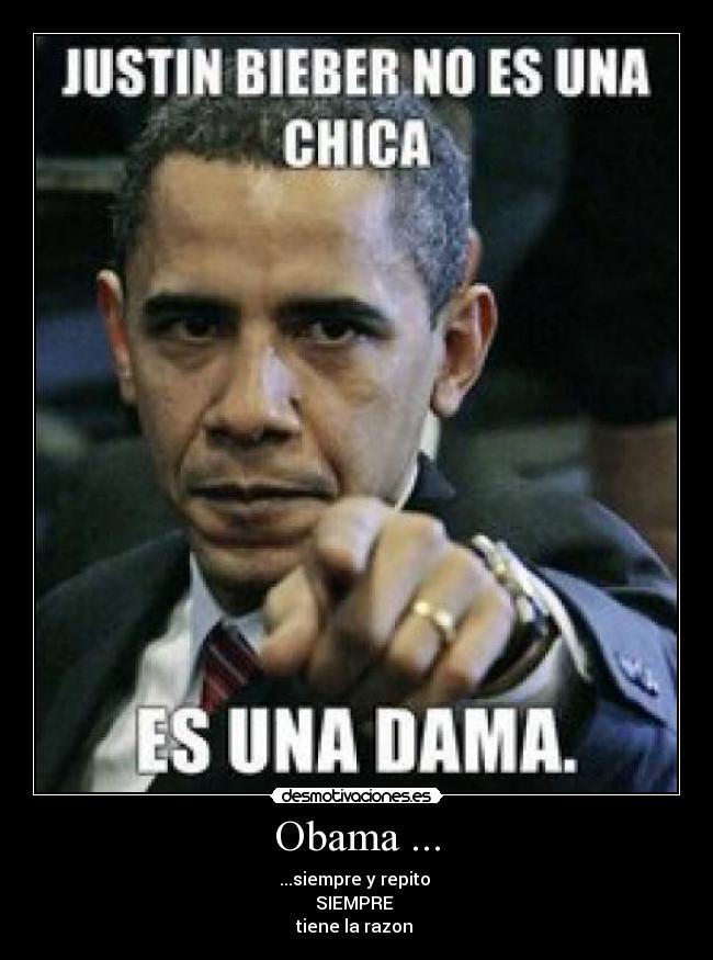 Obama ... - ...siempre y repito 
SIEMPRE 
tiene la razon 