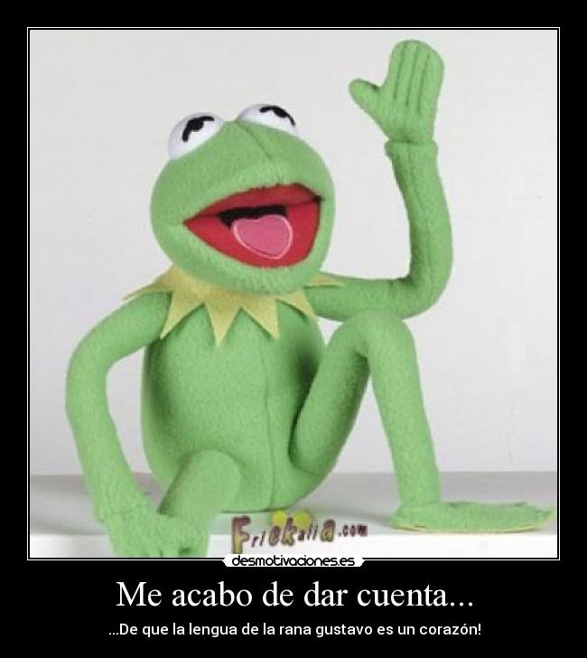 Me acabo de dar cuenta... - ...De que la lengua de la rana gustavo es un corazón!