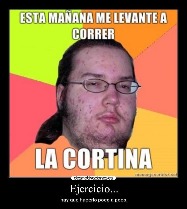 Ejercicio... - hay que hacerlo poco a poco.