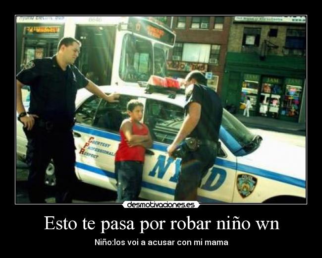 Esto te pasa por robar niño wn - Niño:los voi a acusar con mi mama