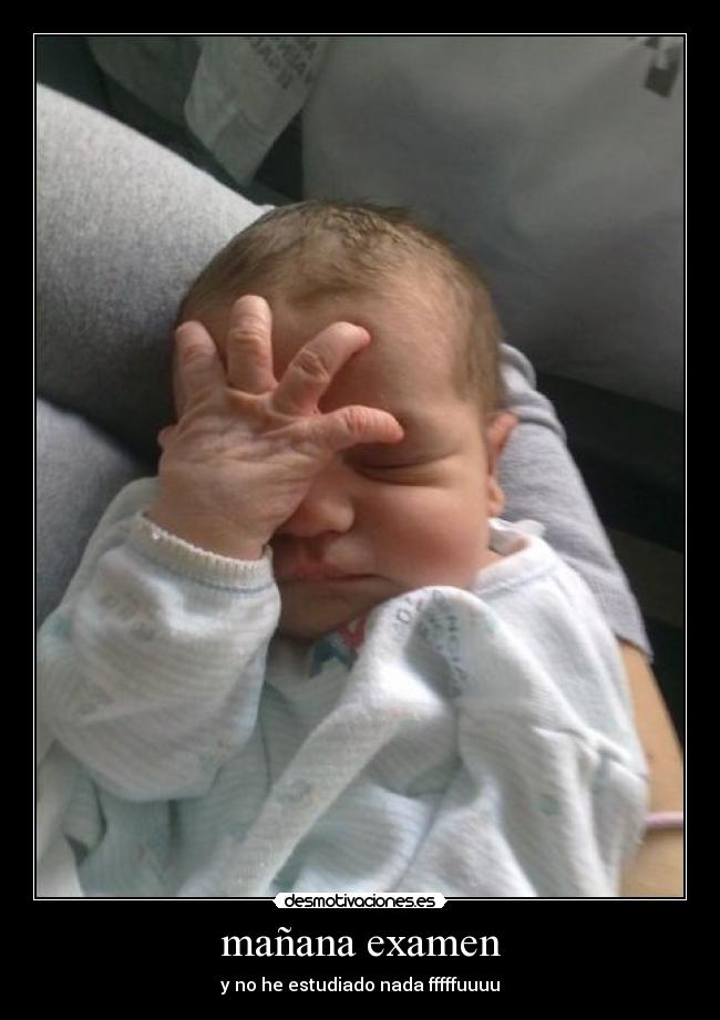 mañana examen - y no he estudiado nada fffffuuuu