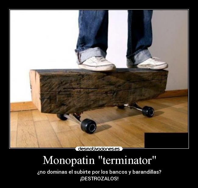 Monopatin terminator - ¿no dominas el subirte por los bancos y barandillas?
¡DESTROZALOS!