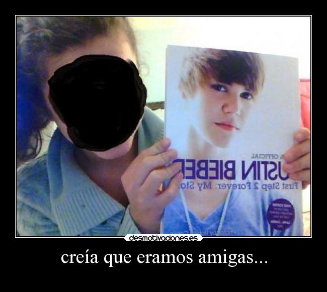 creía que eramos amigas... -