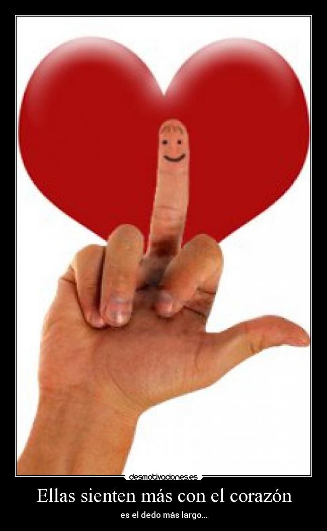 Ellas sienten más con el corazón - es el dedo más largo...