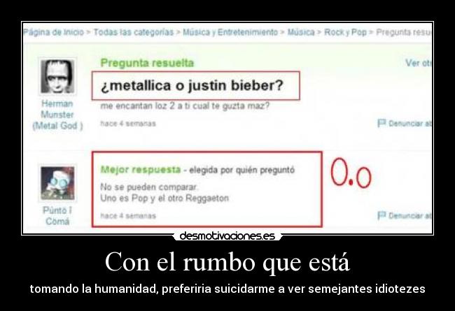 Con el rumbo que está - tomando la humanidad, preferiria suicidarme a ver semejantes idiotezes