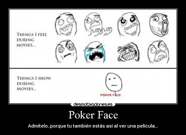 Poker Face - Admítelo..porque tu también estás así al ver una película...