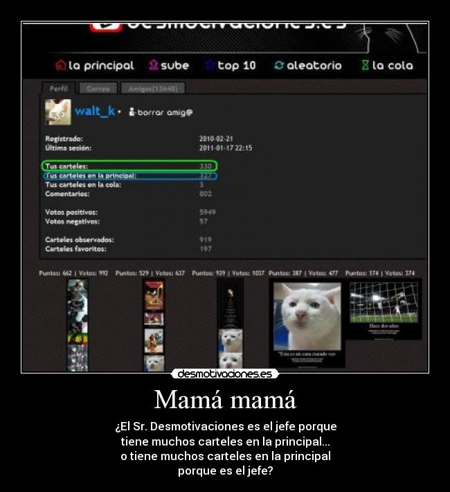 Mamá mamá - ¿El Sr. Desmotivaciones es el jefe porque
tiene muchos carteles en la principal...
o tiene muchos carteles en la principal
porque es el jefe?