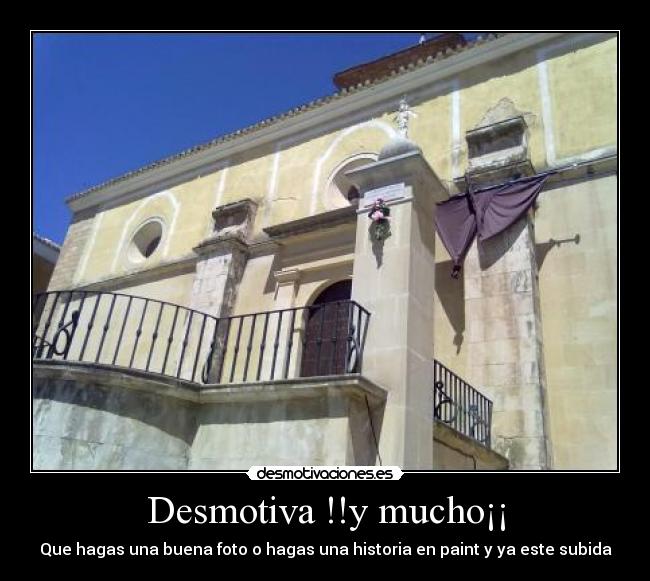 Desmotiva !!y mucho¡¡ - Que hagas una buena foto o hagas una historia en paint y ya este subida