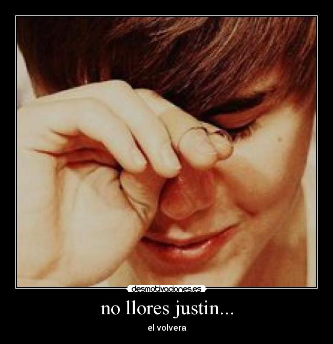 no llores justin... -