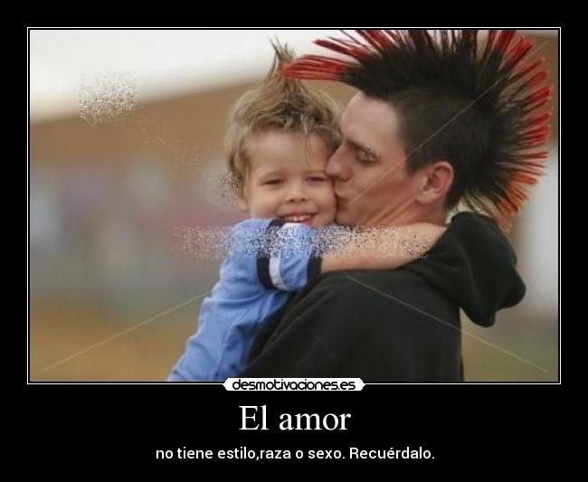 El amor - no tiene estilo,raza o sexo. Recuérdalo.