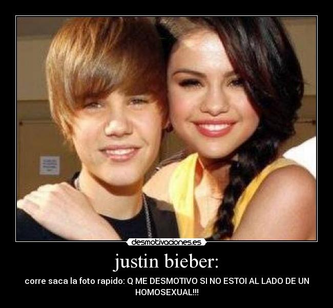 justin bieber: - corre saca la foto rapido: Q ME DESMOTIVO SI NO ESTOI AL LADO DE UN
HOMOSEXUAL!!!
