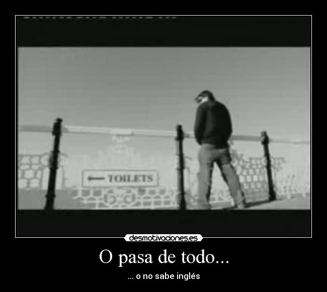 O pasa de todo... - ... o no sabe inglés