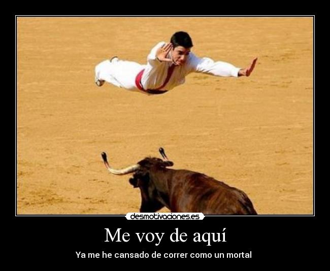 Me voy de aquí - Ya me he cansado de correr como un mortal 