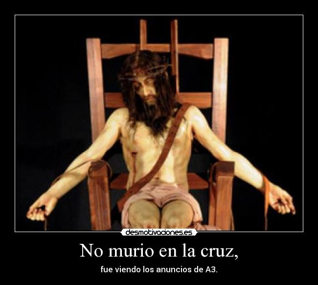 No murio en la cruz, - fue viendo los anuncios de A3.