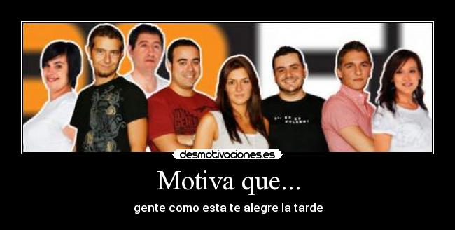 Motiva que... - gente como esta te alegre la tarde