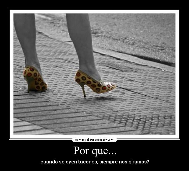 Por que... - cuando se oyen tacones, siempre nos giramos?
