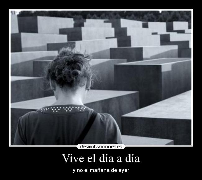 Vive el día a día - y no el mañana de ayer