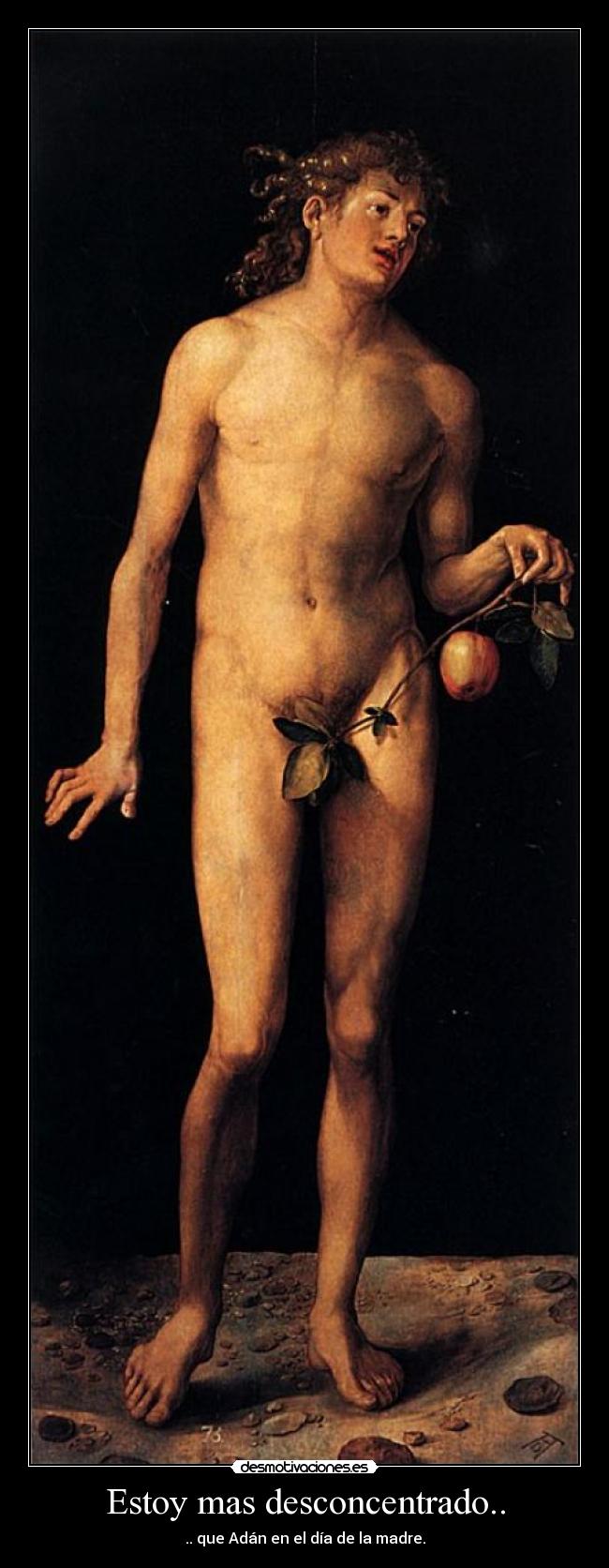 Estoy mas desconcentrado.. - .. que Adán en el día de la madre.