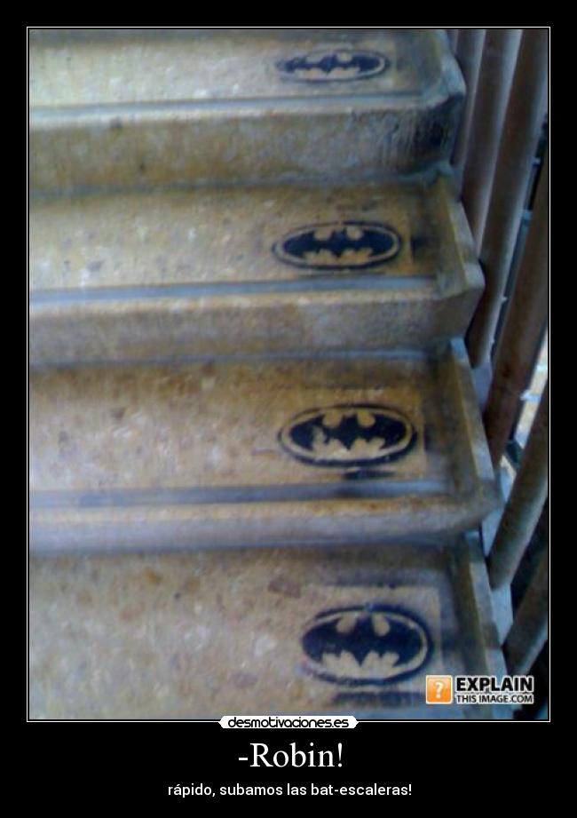 -Robin! - rápido, subamos las bat-escaleras!